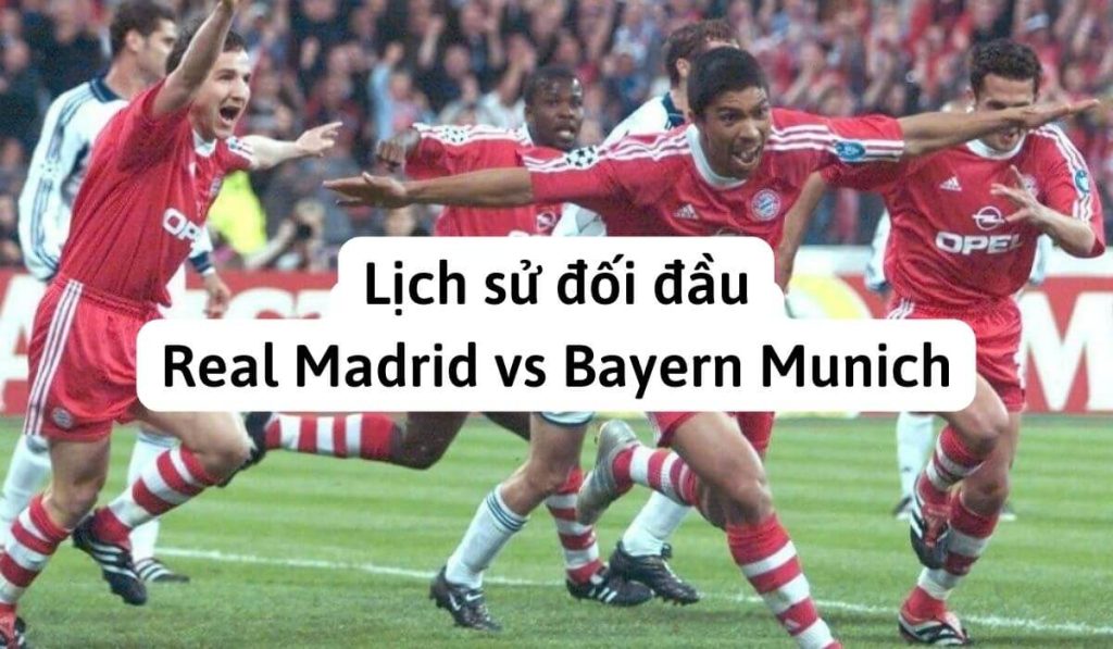 LỊCH SỬ ĐỐI ĐẦU REAL MADRID VS BAYERN MUNICH